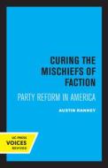 Curing The Mischiefs Of Faction di Austin Ranney edito da University Of California Press