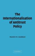 The Internationalisation of Antitrust Policy di Maher Dabbah, Maher M. Dabbah edito da Cambridge University Press