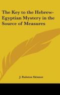 The Key to the Hebrew-Egyptian Mystery in the Source of Measures di J. Ralston Skinner edito da Kessinger Publishing