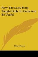 How The Lady-help Taught Girls To Cook A di ELIZA WARREN edito da Kessinger Publishing