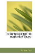 The Early History Of The Independent Church di Norman Glass edito da Bibliolife