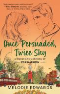 Once Persuaded, Twice Shy: A Modern Reimagining of Persuasion di Melodie Edwards edito da BERKLEY BOOKS