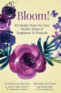 Bloom: 101 Simple Steps For Your Health, Home & Happiness To Flourish di Mariska Ten Dam, Rebecca Harwin edito da LIGHTNING SOURCE INC