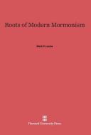 Roots of Modern Mormonism di Mark P. Leone edito da Harvard University Press