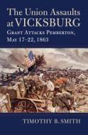 The Union Assaults at Vicksburg di Timothy B Smith edito da University Press of Kansas