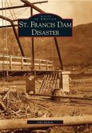 St. Francis Dam Disaster di John Nichols edito da ARCADIA PUB (SC)