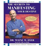 The Secrets to Manifesting Your Destiny di Wayne W. Dyer edito da Simon & Schuster Audio/Nightingale-Conant