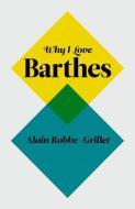 Why I Love Barthes di Alain Robbe-Grillet edito da Polity Press