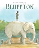 Bluffton: My Summers with Buster di Matt Phelan edito da CANDLEWICK BOOKS