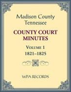 Madison County, Tennessee County Court Minutes Volume 1, 1821-1825 di Wpa Records edito da Heritage Books