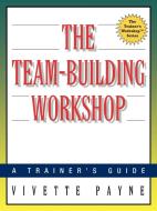 The Team-Building Workshop: A Trainer's Guide di Vivette Payne edito da Amacom