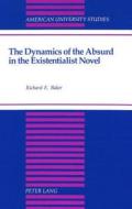 The Dynamics of the Absurd in the Existentialist Novel di Richard E. Baker edito da Lang, Peter