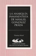 La anarquía inmanentista de Manuel González Prada di Thomas Ward edito da Lang, Peter