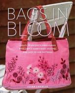 Bags in Bloom: Create 20 Unique Flower Purses with Simple Embroidery Stitches and Easy-To-Sew Patterns di Susan Cariello edito da Watson-Guptill Publications