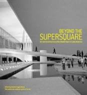 Beyond the Supersquare di Antonio Sergio Bessa edito da The Bronx Museum of the Arts