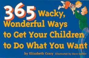 365 Wacky, Wonderful Ways di Elizabeth Crary edito da PARENTING PR INC