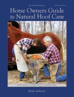 Horse Owners Guide To Natural Hoof Care di Jackson Jaime Jackson edito da Star Ridge Publishing