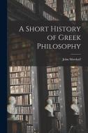 A Short History of Greek Philosophy di John Marshall edito da LEGARE STREET PR