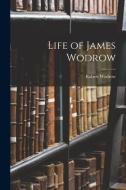 Life of James Wodrow di Robert Wodrow edito da LEGARE STREET PR