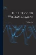 The Life of Sir William Siemens di William Pole edito da LEGARE STREET PR
