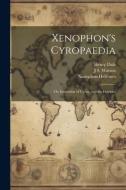 Xenophon's Cyropaedia: Or, Institution of Cyrus, and the Helenics di Henry Dale, Xenophon Xenophon, J. S. Watson edito da LEGARE STREET PR
