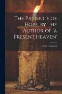 The Patience of Hope, by the Author of 'a Present Heaven' di Dora Greenwell edito da LEGARE STREET PR