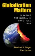 Globalization Matters di Manfred B. (University of Hawaii Steger, Paul (Western Sydney University) James edito da Cambridge University Press