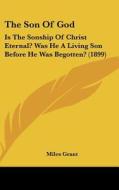 The Son of God: Is the Sonship of Christ Eternal? Was He a Living Son Before He Was Begotten? (1899) di Miles Grant edito da Kessinger Publishing