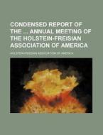 Condensed Report of the Annual Meeting of the Holstein-Freisian Association of America di Holstein-Friesian America edito da Rarebooksclub.com