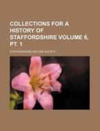 Collections for a History of Staffordshire Volume 6, PT. 1 di Staffordshire Record Society edito da Rarebooksclub.com