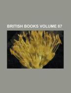 British Books Volume 87 di Anonymous edito da Rarebooksclub.com