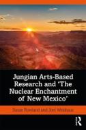 Jungian Arts-based Research And 'the Nuclear Enchantment Of New Mexico' di Susan Rowland, Joel Weishaus edito da Taylor & Francis Ltd