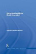 Reconfiguring Global Health Innovation di Padmashree Gehl Sampath edito da Taylor & Francis Ltd