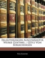 Erläuterungen Ausgewählter Werke Goethes...: Götz Von Berlichingen di Paul Klaucke edito da Nabu Press