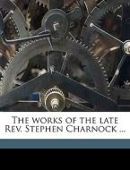 The Works Of The Late Rev. Stephen Charn di Stephen Charnock edito da Nabu Press