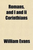 Romans, And I And Ii Corinthians di William Evans edito da General Books