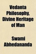 Vedanta Philosophy, Divine Heritage Of M di Swami Abhedananda edito da General Books