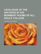 Catalogue Of The Archives In The Munimen di Charles Trice Martin edito da Rarebooksclub.com
