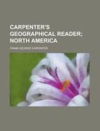 Carpenter's Geographical Reader; North A di Carpenter edito da Rarebooksclub.com