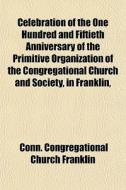 Celebration Of The One Hundred And Fifti di Conn Congregational Church Franklin edito da General Books