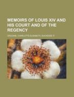Memoirs Of Louis Xiv And His Court And Of The Regency di Charlotte-elisabeth Orleans edito da General Books Llc