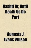 Vashti or, Until Death Us Do Part di Augusta J. Evans Wilson edito da Books LLC, Reference Series