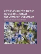 Little Journeys To The Homes Of (volume 20); Great Reformers di Elbert Hubbard edito da General Books Llc