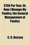 $750 Per Year; Or, How I Manage My Poultry; The General Management Of Poultry di C. G. Bessey edito da General Books Llc