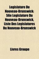 L Gislature Du Nouveau-brunswick: 56e L di Livres Groupe edito da Books LLC, Wiki Series