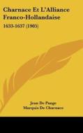 Charnace Et L'Alliance Franco-Hollandaise: 1633-1637 (1905) di Jean De Pange edito da Kessinger Publishing