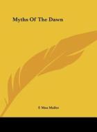 Myths of the Dawn di F. Max Muller edito da Kessinger Publishing