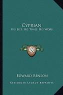 Cyprian: His Life, His Times, His Work di Edward Benson edito da Kessinger Publishing
