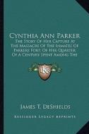 Cynthia Ann Parker: The Story of Her Capture at the Massacre of the Inmates of Pthe Story of Her Capture at the Massacre of the Inmates of di James T. DeShields edito da Kessinger Publishing