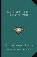 Manual of Tree Diseases (1918) di William Howard Rankin edito da Kessinger Publishing